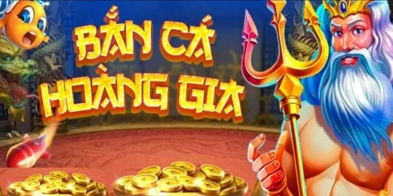 Bắn cá hoàng gia là gì?